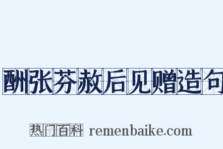 酬张芬赦后见赠造句是什么意思的图片